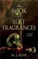 The Book of Lost Fragrances: A Novel of Suspense di M. J. Rose edito da Atria Books