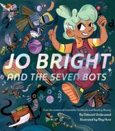 Jo Bright and the Seven Bots di Deborah Underwood edito da CHRONICLE BOOKS