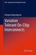 Variation Tolerant On-Chip Interconnects di Ethiopia Enideg Nigussie edito da Springer New York