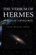 THE VERBUM OF HERMES (MERCURIUS TER MAXIMUS) di José Miguel Báez edito da Palibrio