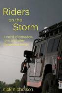 Riders on the Storm: A Novel of Tornadoes, Love, and Other Dangerous Things di Nick Nicholson edito da Createspace