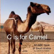 C Is for Camel: An ABC Book of Saudi Arabia di MS Judy Arms Antoine edito da Createspace