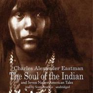 The Soul of the Indian and Seven Native American Tales di Charles Alexander Eastman edito da Blackstone Audiobooks