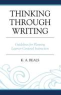 Thinking Through Writing di K A Beals edito da Rowman & Littlefield