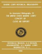 An Annotated Bibliography of the United States Marine Corps' Concept of Close Air Support di James S. Santelli edito da Createspace