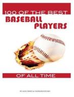 100 of the Best Baseball Players of All Time di Alex Trost, Vadim Kravetsky edito da Createspace