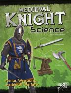 Medieval Knight Science: Armor, Weapons, and Siege Warfare di Allison Lassieur edito da CAPSTONE PR