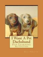 I Want a Pet Dachshund: Fun Learning Activities di Gail Forsyth edito da Createspace