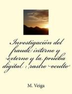 Investigacion del Fraude Interno y Externo y La Prueba Digital: Rastro Oculto di J. M. Ferro Veiga edito da Createspace