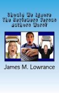 Should We Ignore the Reviewers Versus Authors Wars?: The Degrading of the Publishing Industry di James M. Lowrance edito da Createspace