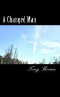 A Changed Man di Tony Brown edito da Createspace