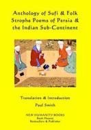 Anthology of Sufi & Folk Strophe Poems of Persia & the Indian Sub-Continent di Paul Smith edito da Createspace