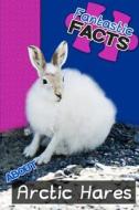 Fantastic Facts about Arctic Hares: Illustrated Fun Learning for Kids di Miles Merchant edito da Createspace