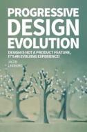 Progressive Design Evolution: Design Is Not a Product Feature, It's an Evolving Experience! di Jacob Lindborg edito da Createspace
