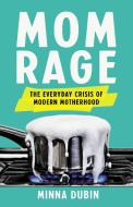 Mom Rage: The Everyday Crisis of Modern Motherhood di Minna Dubin edito da SEAL PR CA
