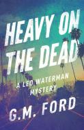 Heavy on the Dead di G. M. Ford edito da THOMAS & MERCER