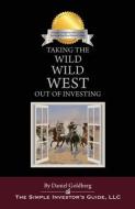 Taking the Wild Wild West Out of Investing di Daniel Goldberg edito da MILL CITY PR
