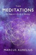 The Meditations: An Emperor's Guide to Mastery di Marcus Aurelius, Sam Torode edito da Createspace Independent Publishing Platform