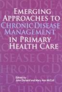Emerging Approaches to Chronic Disease Management in Primary Health Care di John Dorland, Mary McColl edito da Queen's University