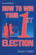 How To Win Your 1st Election di Susan (Consultant Guber edito da Taylor & Francis Ltd