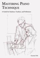 Mastering Piano Technique: A Guide for Students, Teachers, and Performers di Seymour Fink edito da Amadeus Press