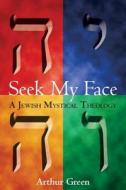 Seek My Face: A Jewish Mystical Theology di Arthur Green edito da JEWISH LIGHTS PUB
