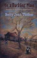 On a Darkling Plain: Stories of the Great Depression di Betty J. Tucker edito da Livingston Press (AL)
