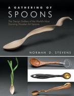 A Gathering of Spoons: The Design Gallery of the World's Most Stunning Wooden Art Spoons di Norman D. Stevens edito da Linden Publishing