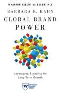 Global Brand Power: Leveraging Branding for Long-Term Growth di Barbara E. Kahn edito da WHARTON SCHOOL PR