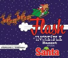 Flash El Incre-Ble Basset Ayuda a Santa / Flash: The Amazing Basset Hound Helps Santa di Stephanie A. Sorensen edito da Tate Publishing & Enterprises