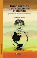 Doce Cuentos Para Comprender El Mundo (Para Ninos de Doce En Adelante) di Luis Antonio Wences edito da LIBROS EN RED