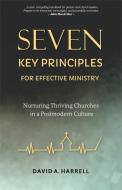 Seven Key Principles for Effective Ministry: Nurturing Thriving Churches in a Postmodern Culture di David Harrell edito da SHEPHERD PR