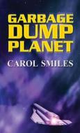 Garbage Dump Planet di Carol Smiles edito da America Star Books