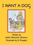 I Want a Dog di Judith Weinshall Liberman edito da ANGEL BLESSINGS
