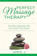 Perfect Massage Therapy di Jamie J. edito da Blessings For All, LLC