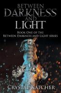 Between Darkness and Light di Crystal Katcher edito da Christian Faith Publishing, Inc
