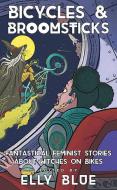 Bicycles & Broomsticks: Fantastical Feminist Stories about Witches on Bikes edito da MICROCOSM PUB