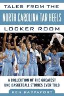 Tales from the North Carolina Tar Heels Locker Room: A Collection of the Greatest Unc Basketball Stories Ever Told di Ken Rappoport edito da SPORTS PUB INC