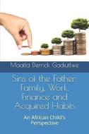 Sins of the Father: Family, Work, Finance and Acquired Habits: An African Child's Perspective di Maatla Derrick Gadiutlwe edito da LIGHTNING SOURCE INC