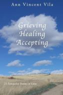 Grieving Healing Accepting: 25 Sympathy Poems of Loss di Ann Vincent Vila edito da R R BOWKER LLC