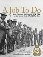 A Job to Do: New Zealand Soldiers of 'the DIV' Write about Their World War Two di John Gordon edito da PAPERBACKSHOP UK IMPORT