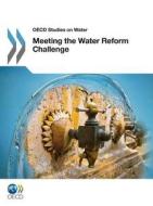 Meeting The Water Reform Challenge di OECD: Organisation for Economic Co-Operation and Development edito da Iwa Publishing