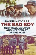 The Bad Boy: Bert Hall: Aviator and Mercenary of the Skies di Blaine L. Pardoe edito da FONTHILL MEDIA