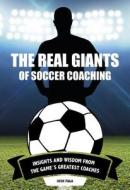 The Real Giants of Soccer Coaching: Insights and Wisdom from the Game's Greatest Coaches di Josh Faga edito da MEYER & MEYER MEDIA
