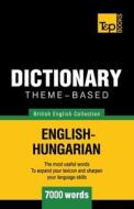 Theme-Based Dictionary British English-Hungarian - 7000 Words di Andrey Taranov edito da T&p Books