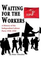 Waiting For The Workers di Dr Peter Thwaites edito da The Choir Press