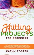 Knitting Projects for Beginners di Kathy Foster edito da Kathy Foster