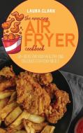 The Amazing Air Fryer Cookbook di Laura Clark edito da EP Enterprise