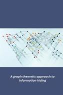 A graph theoretic approach to Information hiding di Vinay Kumar edito da independent Author