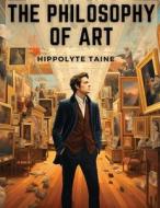 The Philosophy of Art di Hippolyte Taine edito da Sascha Association